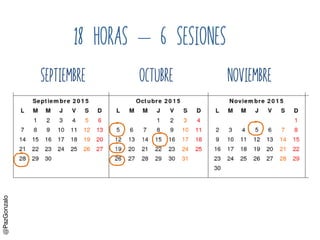 18 horas – 6 Sesiones
Octubre noviembreseptiembre
@PazGonzalo
 