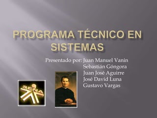 Presentado por: Juan Manuel Vanin
                Sebastián Góngora
                Juan José Aguirre
                José David Luna
                Gustavo Vargas
 