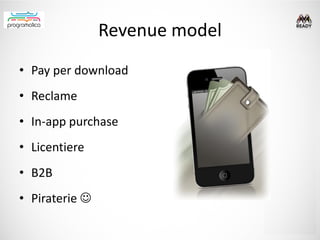 Revenue model
• Pay per download
• Reclame
• In-app purchase
• Licentiere
• B2B
• Piraterie 
 