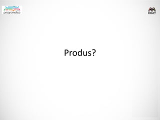 Produs?
 