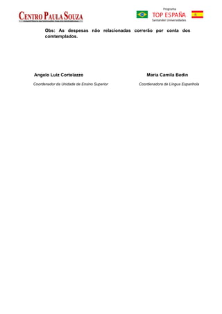 Obs: As despesas não relacionadas correrão por conta dos
      comtemplados.




Angelo Luiz Cortelazzo                          Maria Camila Bedin

Coordenador da Unidade de Ensino Superior   Coordenadora de Língua Espanhola
 