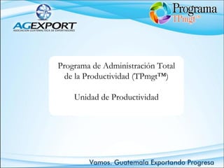 Programa de Administración Total de la Productividad (TPmgt™) Unidad de Productividad 
