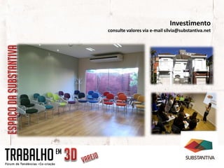 Investimento
                consulte valores via e-mail silvia@substantiva.net




TRABALHO   EM
 