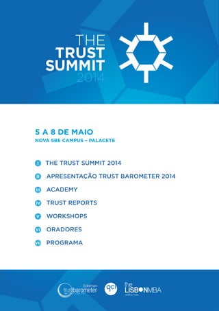 THE TRUST SUMMIT 2014
APRESENTAÇÃO TRUST BAROMETER 2014
ACADEMY
TRUST REPORTS
WORKSHOPS
ORADORES
PROGRAMA
I
II
III
IV
V
VI
VII
5 A 8 DE MAIO
NOVA SBE CAMPUS – PALACETE
 