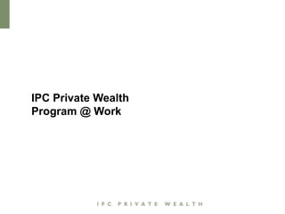 IPC Private Wealth
Program @ Work
 