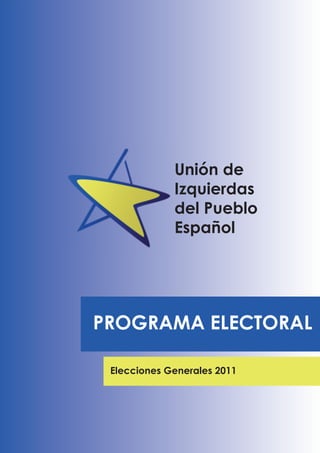 Unión de
             Izquierdas
             del Pueblo
             Español




PROGRAMA ELECTORAL

 Elecciones Generales 2011
 