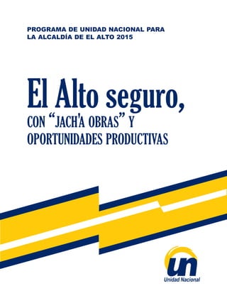 con “jach'a obras” y
oportunidades productivas
El Alto seguro,
PROGRAMA DE UNIDAD NACIONAL PARA
LA ALCALDÍA DE EL ALTO 2015
 