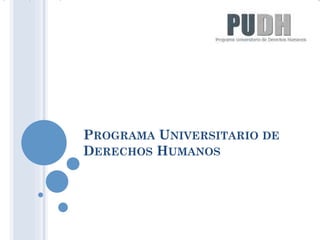 PROGRAMA UNIVERSITARIO DE
DERECHOS HUMANOS
 