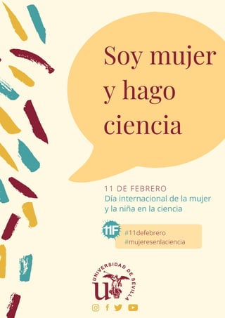 Día internacional de la mujer
y la niña en la ciencia
11 DE FEBRERO
#11defebrero
#mujeresenlaciencia
Soy mujer
y hago
ciencia  
 