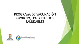PROGRAMA DE VACUNACIÓN
COVID-19, PAI Y HABITOS
SALUDABLES
 
