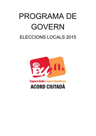 PROGRAMA DE
GOVERN
ELECCIONS LOCALS 2015
 