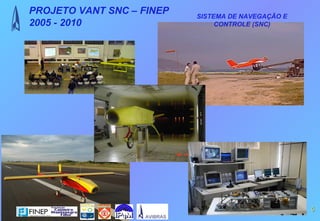PROJETO VANT SNC – FINEP   SISTEMA DE NAVEGAÇÃO E
2005 - 2010                     CONTROLE (SNC)




                                                    5
 