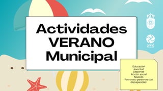 Actividades
VERANO
Municipal
Educación
Juventud
Deportes
Acción social
Museos
Patronato personas con
discapacidad
 