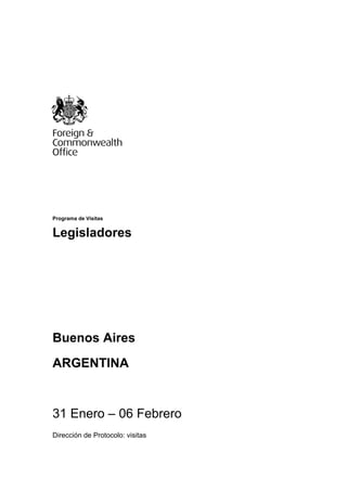 Programa de Visitas


Legisladores




Buenos Aires
ARGENTINA


31 Enero – 06 Febrero
Dirección de Protocolo: visitas
 