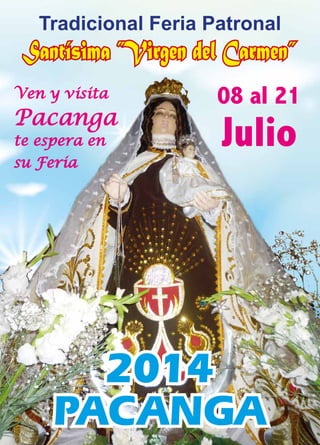 PACANGA
2014
Tradicional Feria Patronal
Santísima ˝Virgen del Carmen˝
Ven y visita
Pacanga
te espera en
su Feria
08 al 21
Julio
 