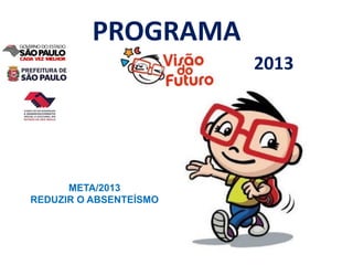 PROGRAMA
                        2013




      META/2013
REDUZIR O ABSENTEÍSMO
 