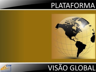 PLATAFORMA




VISÃO GLOBAL
 