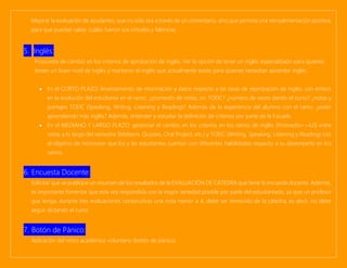 Mejorar la evaluación de ayudantes, que no sólo sea a través de un comentario, sino que permita una retroalimentación positiva,
para que puedan saber cuáles fueron sus virtudes y falencias.
5. Inglés:
Propuesta de cambio en los criterios de aprobación de inglés. Ver la opción de tener un inglés especializado para quienes
tienen un buen nivel de inglés y mantener el inglés que actualmente existe para quienes necesitan aprender inglés.
• En el CORTO PLAZO: levantamiento de información y datos respecto a las tasas de reprobación de inglés, con énfasis
en la evolución del estudiante en el ramo: ¿promedio de notas, sin TOEIC? ¿número de veces dando el curso? ¿notas y
puntajes TOEIC (Speaking, Writing, Listening y Reading)? Además de la experiencia del alumno con el ramo: ¿están
aprendiendo más inglés? Además, entender y estudiar la definición de criterios por parte de la Escuela.
• En el MEDIANO Y LARGO PLAZO: gestionar el cambio en los criterios en los ramos de inglés (Promedio>=4,0) entre
notas a lo largo del semestre (Midterm, Quizzes, Oral Project, etc.) y TOEIC (Writing, Speaking, Listening y Reading) con
el objetivo de reconocer que los y las estudiantes cuentan con diferentes habilidades respecto a su desempeño en los
ramos.
6. Encuesta Docente:
Solicitar que se publique un resumen de los resultados de la EVALUACIÓN DE CÁTEDRA que tiene la encuesta docente. Además,
es importante fomentar que esta sea respondida con la mayor seriedad posible por parte del estudiantado, ya que un profesor
que tenga, durante tres evaluaciones consecutivas una nota menor a 4, debe ser removido de la cátedra, es decir, no debe
seguir dictando el curso.
7. Botón de Pánico:
Aplicación del retiro académico voluntario (botón de pánico)
 
