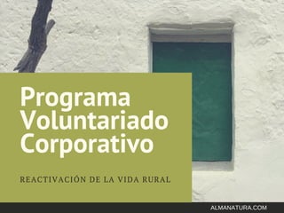 Programa
Voluntariado
Corporativo
REACTIVACIÓN DE LA VIDA RURAL
ALMANATURA.COM
 