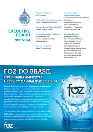 president / Presidente                 Committee Chairs /
                                        Jun Xia (China)                        Presidente de Comitês
                                                                               Award / Premiações: Viktor Dukhovny
                                        past president / Presidente Anterior   (Uzbekistan)
                                        Cecilia Tortajada (Mexico/Spain)       Membership / Associados:
                                                                               Shi Guoqing (China)
                                        secretary general / Secretário Geral   Publications / Publicações:
                                        James E. Nickum (Japan)                Christopher Scott (USA)
    EXECUTIVE
       BOARD                            vice-presidents / Vice-Presidentes
                                        Giuseppe Rossi (Italy)
                                                                               directors / Diretores
                                                                               Murad Bino (Jordan)
                                        Anthony Turton (South Africa)          Ngai Weng Chan (Malaysia)
               DIRETORIA                Rui Vieira (Brazil)                    Pierre Chevallier (France)
                                                                               Simon Cook (Colombia)
                                        treasurer / Tesoureiro                 Rafael Izquierdo (Spain)
                                        Gabriel Eckstein (USA)                 Madiodo Niasse (Senegal/Rome)
                                                                               Paula Silva (Mexico/USA)
                                                                               Marcia Valiante (Canada)
                                                                               Raquel Zabala (Argentina)
                                                                               Mark Zeitoun (UK)




September 25 to 29, 2011
Porto de Galinhas, Recife, PE, Brazil                                                    13
 