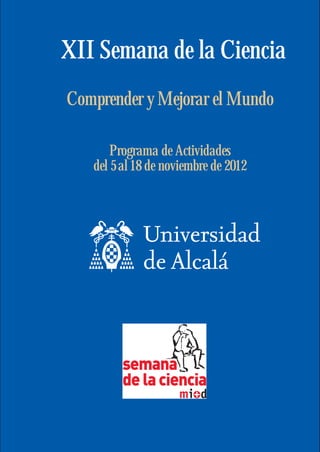 XII Semana de la Ciencia
Comprender y Mejorar el Mundo

       Programa de Actividades
   del 5 al 18 de noviembre de 2012
 