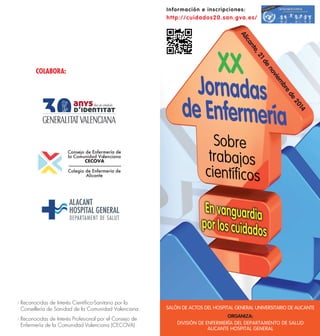 Alicante, 21 de noviembre de 2014 
SALÓN DE ACTOS DEL HOSPITAL GENERAL UNIVERSITARIO DE ALICANTEORGANIZA: DIVISIÓN DE ENFERMERÍA DEL DEPARTAMENTO DE SALUD ALICANTE HOSPITAL GENERALCOLABORA: Consejo de Enfermería de la Comunidad ValencianaCECOVAColegio de Enfermería de Alicante- Reconocidas de Interés Científico-Sanitario por la Consellería de Sanidad de la Comunidad Valenciana- Reconocidas de Interés Profesional por el Consejo de Enfermería de la Comunidad Valenciana (CECOVA)  