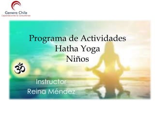 Programa de Actividades
Hatha Yoga
Niños
Instructor
Reina Méndez
 