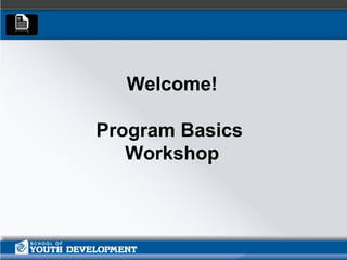 Welcome!   Program Basics  Workshop 