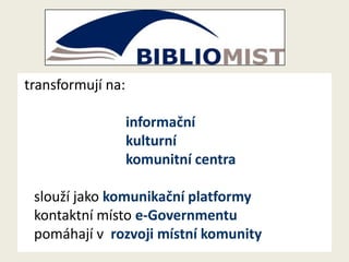 transformují na:
informační
kulturní
komunitní centra
slouží jako komunikační platformy
kontaktní místo e-Governmentu
pomáhají v rozvoji místní komunity

 