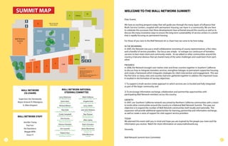 SUMMIT MAP
    Welcome to the 2007 Mall Network Summit                                                                         10
                                                                                                                                                  WELCOME TO THE MALL NETWORK SUMMIT!
                                                                                    9            Library

                                                                                                                                                  Dear Guests,
                                     8            Main & Alameda
                                                   Union Station                                                                                  We have an exciting program today that will guide you through the many layers of inﬂuence that
                                                                                                                                                  Multi-Service Centers, coupled with permanent housing, can have in a community. We are here
                                                                                                                                                  to celebrate the successes that these developments have achieved around the country, as well as to
                                                                                                                                                  discuss the many innovative ways to ensure the long-term sustainability of service centers in a world
                                                                                                                                                  that is rapidly focusing on permanent housing.
                                                                                             2
      Mall Network
        Summit                   Food Court                                                                      Atrium                           For those of you new to the Mall Network, let us share how we came to be here today.
           12
                                                                                                                                              1
                                                                                                                                                  IN THE BEGINNING
                                                                                                                                                  In 2005, the Network was just a small collaborative consisting of county representatives, a few cities,
                                                                                                                                                  and a handful of service providers. Our focus was simple - to reshape our continuum of homeless
                                                                                                                                                  services to best meet client and community needs. As we talked to other communities around the
                                                                                                                                                  country, it became obvious that we shared many of the same challenges and could learn from each
                           11                                                           3    Office                                               other.
                                                          4
                                                                        Café                                                                      PROGRESS
                                              5
                       7         6                                                                                                                In 2006, the Network brought over twelve cities and three counties together in Southern California
                                                                                                       LEGEND
                                                                                                       Mall Network Registration - 11             to discuss how to integrate homeless services, strengthen linkages to permanent supportive housing,
                                                                                                       Mall Network Summit - 12
                                                                                                       Press Room - 6                             and create a framework which integrates strategies for client intervention and engagement. This was
                                                                                                       United Way HomeWalk Registration - 5
                                                                                                       Staff / Volunteer Lounge - 7               the ﬁrst time so many cities and counties had ever gathered together to address this important issue.
                                                                                                                                                  It resulted in the formation of two key objectives:

                                                                                                                                                  1) To support a multi-service center approach in which services are co-located and fully integrated
                                                                                                                                                  as part of the larger community; and
             MALL NETWORK                                               MALL NETWORK NATIONAL
                                                                         STEERING COMMITTEE                                                       2) To encourage information exchange, collaboration and partnership opportunities with
               CO-CHAIRS
                                                                                                                                                  participating Mall Network members across the country.
                                                                   Larry Adamson                             Mark Holleran
          Supervisor Zev Yaroslavsky                               The Midnight Mission              Central Arizona Shelter Services
                                                                                                                                                  GROWTH
         Mayor Antonio R. Villaraigosa                                Karen Bass                              Angela Hunt
                                                                    California Assembly                Dallas City Council, Dist. 14              In 2007, our Southern California network was joined by Northern California communities with a vision
               G. Allan Kingston                                    Richard Bloom                              Larry James                        to invite other communities around the country to a National Mall Network Summit. This year, our
                                                              Mayor, City of Santa Monica                  Central Dallas Ministries
                                                                                                                                                  objective is to expand the number of Mall Network communities both locally and nationally. This
                                                                       Elise Buik                          Joel John Roberts                      expansion will provide additional opportunities for learning, partnership and information exchange,
                                                           United Way of Greater Los Angeles                    PATH Partners
                                                                   Cindy Campbell                              Nan Roman                          as well as create a voice of support for vital support service providers.
         MALL NETWORK STAFF                                   SAMMinistries San Antonio                      National Alliance to
                                                                                                             End Homelessness
                                                                      Dini Duclos                                                                 TODAY
                                                              King Co. Housing Authority                       Mike Saklar
                Jennifer Chang                                   Multi-Service Center                 Siena/Francis House, Nebraska               We planned this event with you in mind and hope you are inspired by the people you meet and the
                                                                   Dianne Feinstein                          Ruth Schwartz                        information you receive. Watch for more information on www.mallnetwork.org.
                     Paul Gor                                 Senator, State of California                   Shelter Partnership
                Kai Stansberry                                       Eric Garcetti                         Steve Werthman                         Sincerely,
                                                          President, Los Angeles City Council              Ft Lauderdale/Broward
                 Maggie Willis                                                                                  County C.O.C
                                                                     Robert Hess
                     Grace Yi                               Commissioner, NYC Department                     Adlai Wertman
                                                               of Homeless Services                               Chrysalis
                                                                                                                                                  Mall Network Summit Host Committee
2                                                                                                                                                                                                                                                           3
 