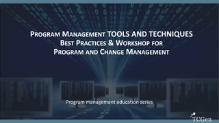 1
1
PROGRAM MANAGEMENT TOOLS AND TECHNIQUES
BEST PRACTICES & WORKSHOP FOR
PROGRAM AND CHANGE MANAGEMENT
Program management education series
 