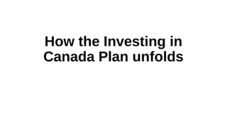 How the Investing in
Canada Plan unfolds
 