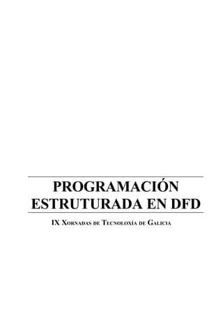 PROGRAMACIÓN
ESTRUTURADA EN DFD
  IX XORNADAS DE TECNOLOXÍA DE GALICIA
 