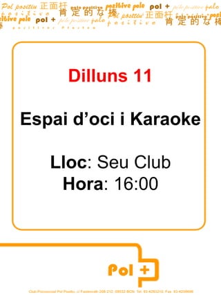 Dilluns 11

Espai d’oci i Karaoke

   Lloc: Seu Club
    Hora: 16:00
 