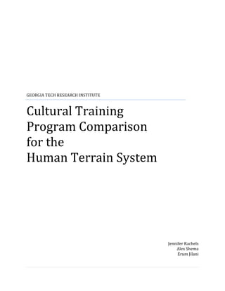 GEORGIA TECH RESEARCH INSTITUTE<br />Cultural Training <br />Program Comparison<br />for the<br />Human Terrain System<br />Jennifer Rachels<br />Alex Shema<br />Erum Jilani<br />Executive Summary<br />The scope of this cultural training program comparison is to provide information on comparable training programs that could be used as a source to generate ideas for HTS curriculum planning and development.  The sponsoring agencies of the cultural training programs currently included (Marines, Department of State Provincial Reconstruction Teams, and Peace Corps) have vastly different needs and duties, but this does not detract from the ability of this overview to delineate common elements of a cultural training program, and to outline how each sponsoring agency has tailored those elements to meet the needs of their trainees in the field.  This outline of each program is provided in the first section of the paper.  The closing section of each program’s outline contains how this agency’s solutions to its particular needs may also be applicable (or a lesson learned) for HTS.  Because each program contained similar elements, the overview lends itself to a matrix presentation comparing each program, which constitutes the second section of the paper.<br />Not considered in this paper are particular training modules offered in these programs.  Instead, presented here are the facts of each program’s training needs; pre-deployment activities; training design and supporting materials; administrative, medical, financial and psychological support during training; and performance evaluation.<br />The outcome of this overview may have been inhibited by a lack of materials available for public review.  However, this limitation was easily overcome: the details of the training classes delivered weren’t necessary, and our research was supplemented by personal interviews with program participants, blogs, and some second-hand information presented in observer accounts.<br />While this paper is meant to be an overview of these programs for the purposes of directing further inquiry, the authors viewed their sources with a critical eye.  Past training participants revealed that some of the direct information that is available for review presents an idealized version of the training program’s operation and the future duties of the participants.  Again, firsthand accounts and other supporting material overcome this problem.  Both the Department of State’s Provincial Reconstruction Teams (PRTs) and Peace Corps had a wealth of information available on the materials used in training, and criticisms of participants. <br />The idea that cultural differences create and exacerbate military conflicts is not new, but the creation of an institutionalized program to handle diffusing or understanding those cultural differences is still in its early stages.  As a result, this paper included the Peace Corps- a long-standing program that requires a heavy concentration on cultural knowledge.<br />Also included is the training Program for the Provincial Reconstruction Teams in Iraq and Afghanistan.  This program operates in a similar area to the current HTS operating theater, and is also evolving rapidly as the State Department learns more about the program’s successes, challenges, and shortcomings.<br />This paper can grow as relevant programs and materials are discovered.  US Air Force’s cultural training program is a current candidate for inclusion in to our overview framework. Also, the cultural training programs of armed forces in other countries may be included in future research.<br /> <br />Table of Contents<br />Marines Corps Cultural Training<br />Program Requirements<br />Organizational Needs<br />The United States Marine Corps (USMC) is a relatively small force compared to the other services.  For this reason, the Corps has a propensity to grant high levels of authority to junior level officers, adapt relatively easily to changing times and adopt unorthodox methods.  As an organization the Marines are purposefully decentralized, making it an adaptive and flexible force.  <br />The flexible nature of Marine Corps operations is not at odds with disciplined operations.  In preparing for Marines Corps military operations, there are standard considerations during the mission planning phase.  These come under the rubric of METT-T: Mission, Enemy, Troops and support available, Terrain and weather, and Time.  In some cases, particularly in urban environments, METT-T becomes METT-TC (C= Civilian considerations).  As military operations become meshed with nation- building activities, and battles are replaced with long-term counterinsurgency efforts, “C becomes ‘civilian cultural considerations’.” <br />Historically, the Marines Corps prioritized cultural studies and training in “soft skills” for its men and women.  Marine Corps cross cultural training teaches Marines how to operate within the operational culture of a society, first focusing on cultural concepts which can be applied to all cultures and then focusing on specific areas of operation.  The Marine Corps refers to the intersection of military operations and culture in the area of operation as “operational culture”.  For the individual Marine, cultural education makes the understanding of culture operationally relevant.  <br />The philosophical basis of Marine cultural education is, in USMC terms, the “Five Operational Culture Dimensions of the Battlespace”:<br />,[object Object]