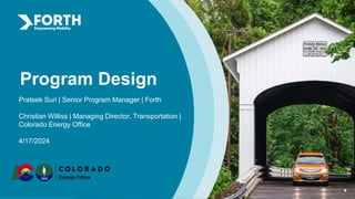 Program Design
Prateek Suri | Senior Program Manager | Forth
Christian Williss | Managing Director, Transportation |
Colorado Energy Office
4/17/2024
6
 