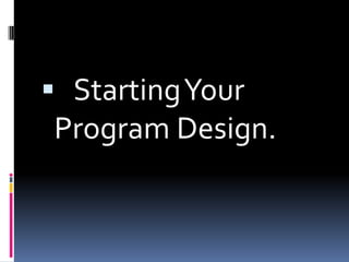    Starting Your Program Design. 