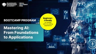 BOOTCAMP PROGRAM
Mastering AI:
From Foundations
to Applications
Beginner-
Friendly
for people
with no coding
experience
 