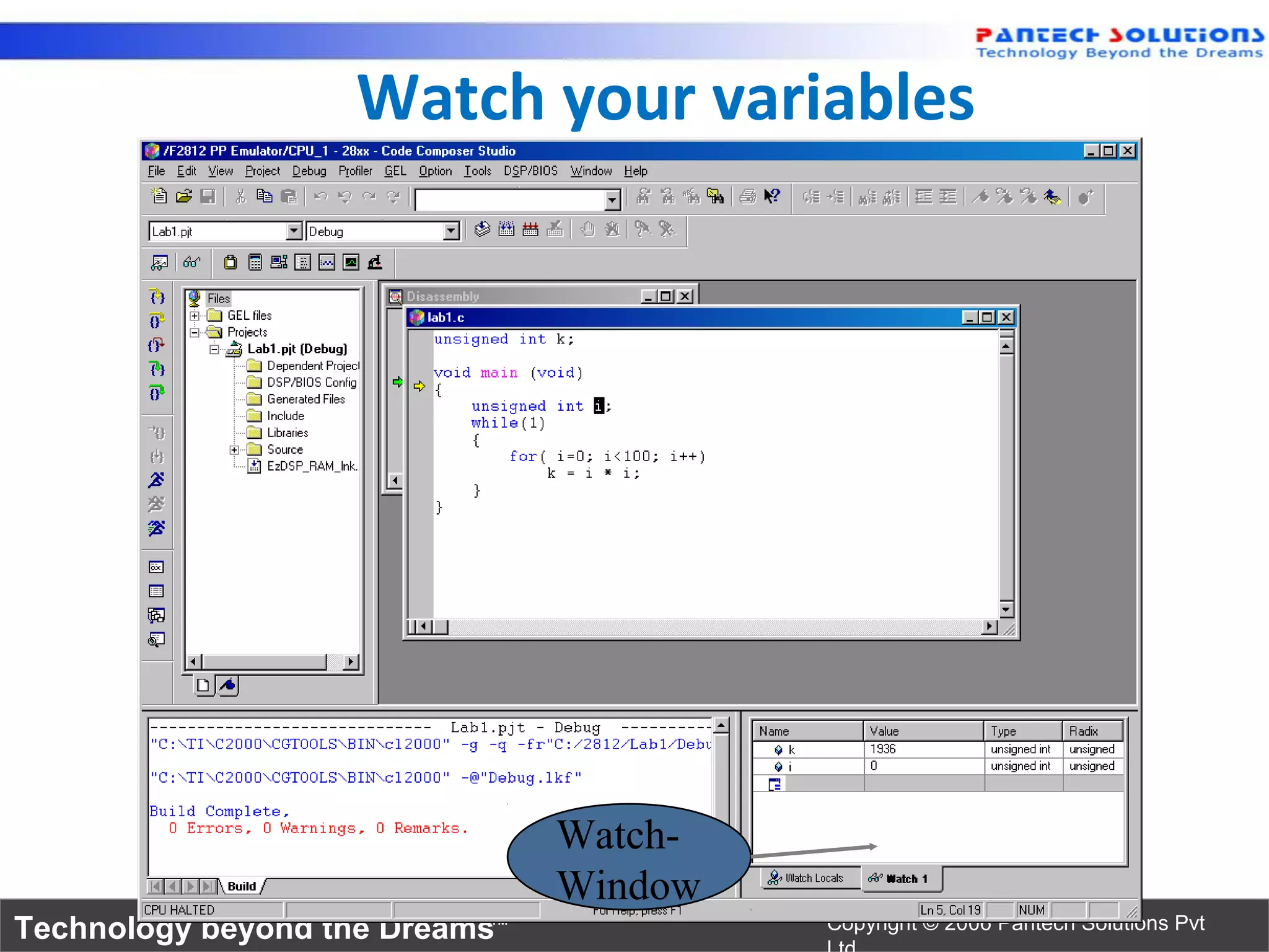 Watch your variables




                                Watch-
                                Window
Technology beyond the Dreams™            Copyright © 2006 Pantech Solutions Pvt
 