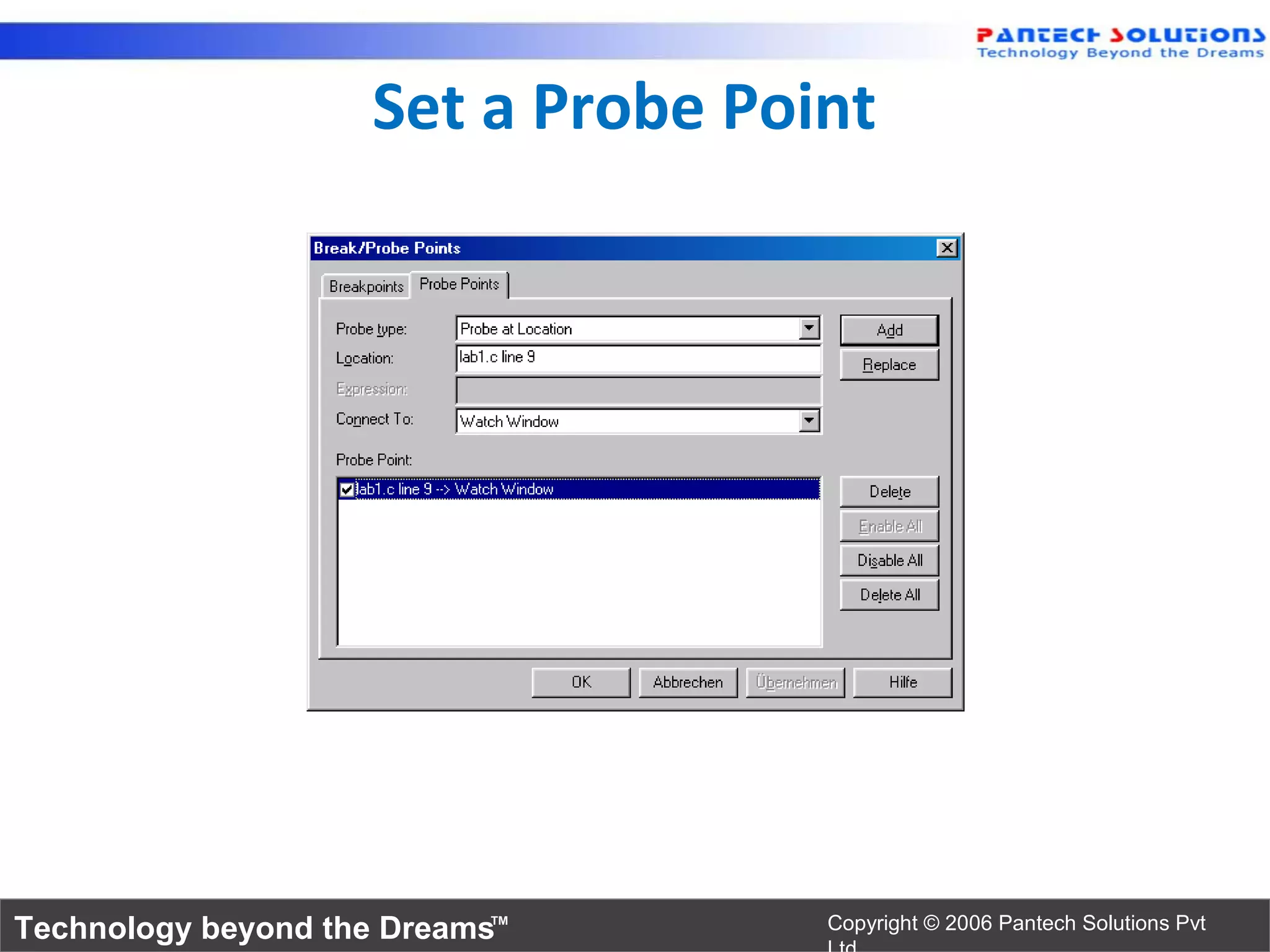 Set a Probe Point




Technology beyond the Dreams™      Copyright © 2006 Pantech Solutions Pvt
 