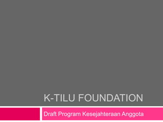 K-TiluFoUndation Draft Program KesejahteraanAnggota 