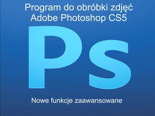 P rogram do obróbki zdjęć Adobe Photoshop CS5 Nowe funkcje zaawansowane 