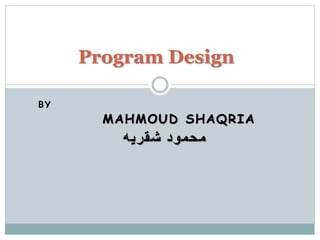 BY
MAHMOUD SHAQRIA
‫شقريه‬ ‫محمود‬
Program Design
 