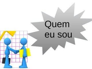 Quem
eu sou
 