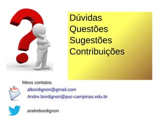 Meus contatos
albordignon@gmail.com
Andre.bordignon@puc-campinas.edu.br
andrebordignon
Dúvidas
Questões
Sugestões
Contribuições
 