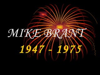 MIKE BRANT 1947 - 1975 