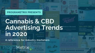 Cannabis & CBD
Advertising Trends
in 2020
A reference for industry marketers
PROGRAMETRIX PRESENTS
 