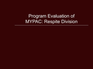 Program Evaluation of MYPAC: Respite Division 