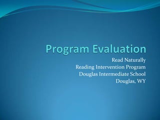 Program Evaluation Read Naturally  Reading Intervention Program Douglas Intermediate School Douglas, WY 