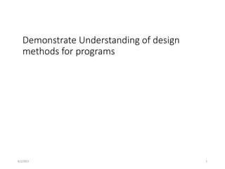 Demonstrate Understanding of design
methods for programs
1
6/2/2021
 